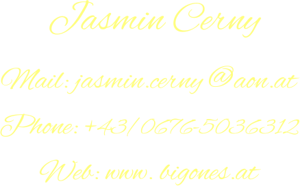 Jasmin Cerny Mail: jasmin.cerny @aon.at Phone: +43/0676-5036312 Web: www. bigones.at